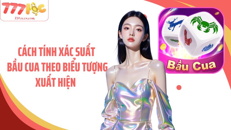 Cách tính xác suất bầu cua theo biểu tượng xuất hiện 