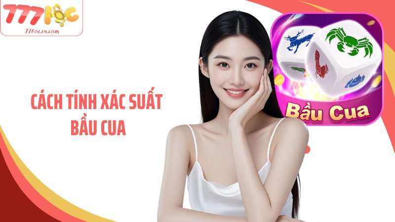 Cách Tính Xác Suất Bầu Cua: Nâng Cao Tỷ Lệ Thắng Tại 77Loc