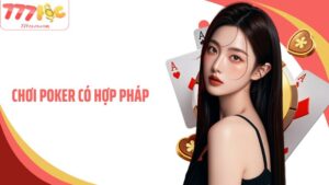 Chơi Poker Có Hợp Pháp Không? Cùng 77Loc Giải Đáp Thắc Mắc