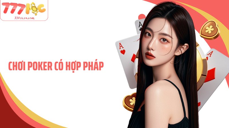 Chơi Poker Có Hợp Pháp Không? Cùng 77Loc Giải Đáp Thắc Mắc