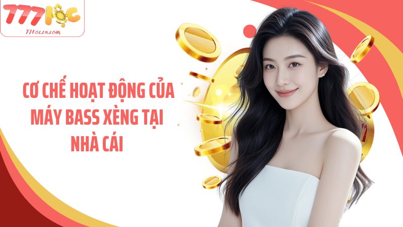 Cơ chế hoạt động của máy bass xèng tại nhà cái 