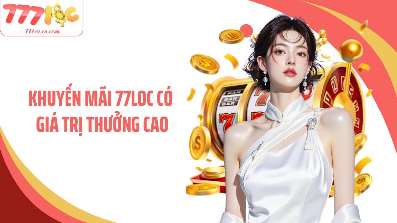 Khuyến mãi 77LOC có giá trị thưởng cao