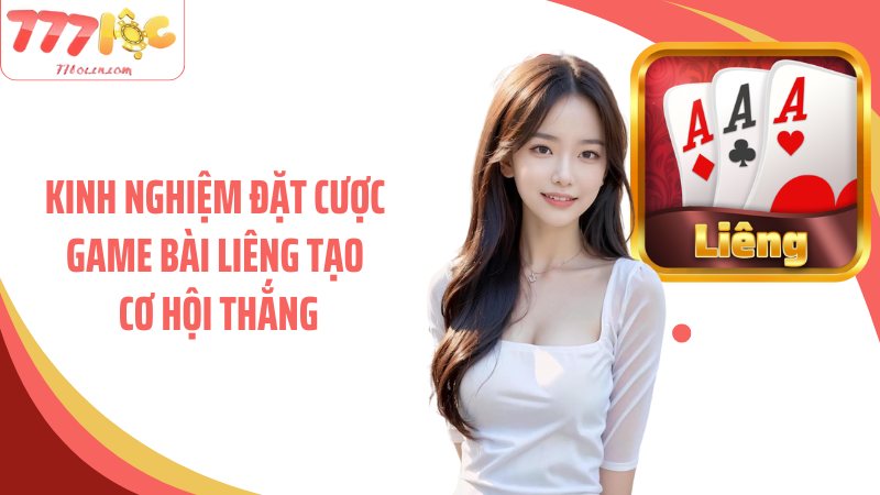 Kinh nghiệm đặt cược game bài liêng tạo cơ hội thắng