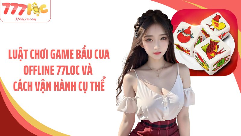 Luật chơi game bầu cua offline 77Loc và cách vận hành cụ thể