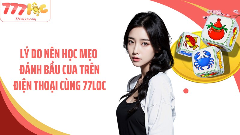 Lý do nên học mẹo đánh bầu cua trên điện thoại cùng 77Loc