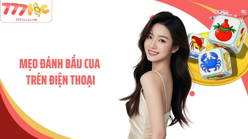 Mẹo Đánh Bầu Cua Trên Điện Thoại Theo Chỉ Dẫn Của 77Loc