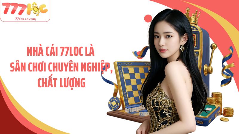 Nhà cái 77LOC là sân chơi chuyên nghiệp, chất lượng