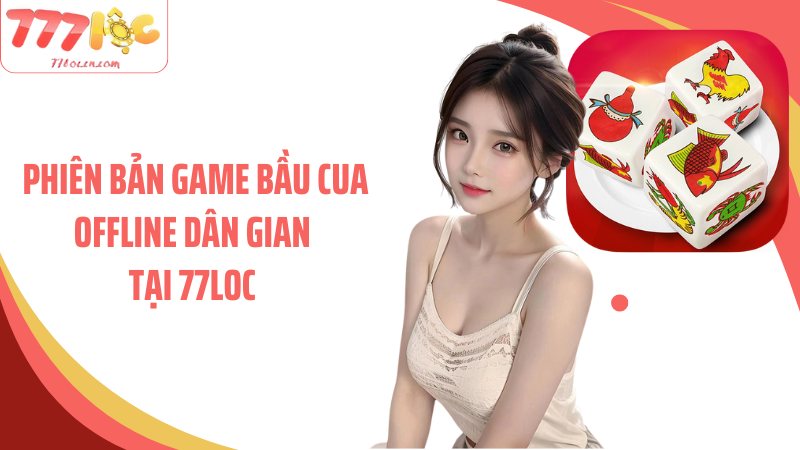 Phiên bản game bầu cua offline dân gian tại 77Loc