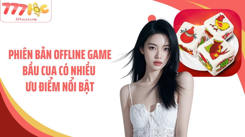 Phiên bản offline game bầu cua có nhiều ưu điểm nổi bật