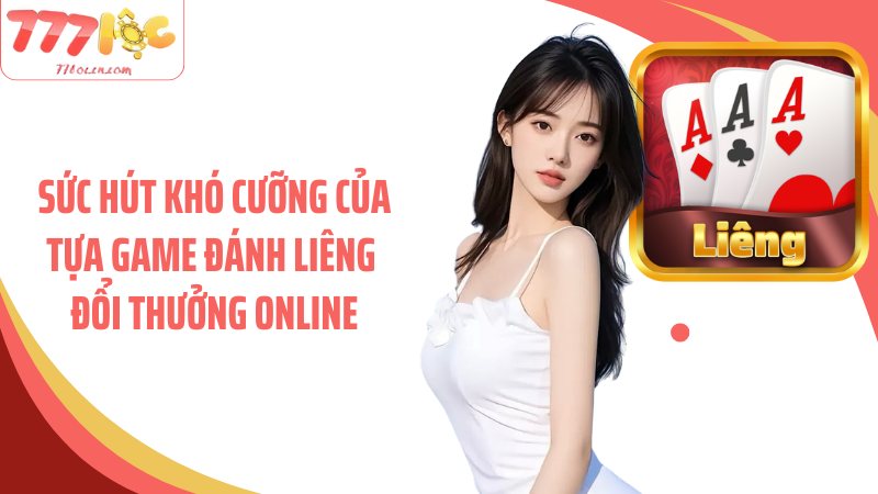 Sức hút khó cưỡng của tựa game đánh liêng đổi thưởng online