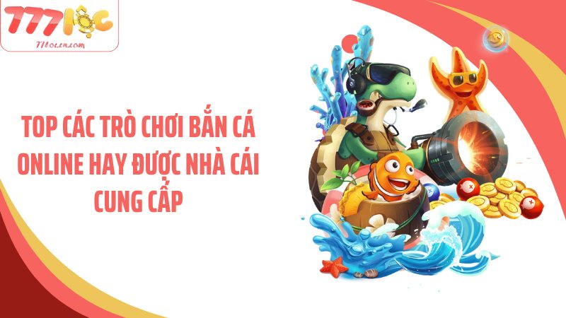 Top các trò chơi bắn cá online hay được nhà cái cung cấp