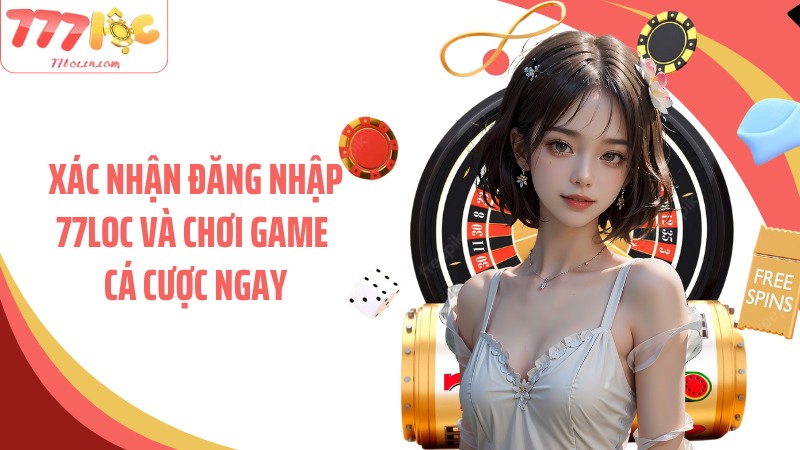 Xác nhận đăng nhập 77Loc và chơi game cá cược ngay